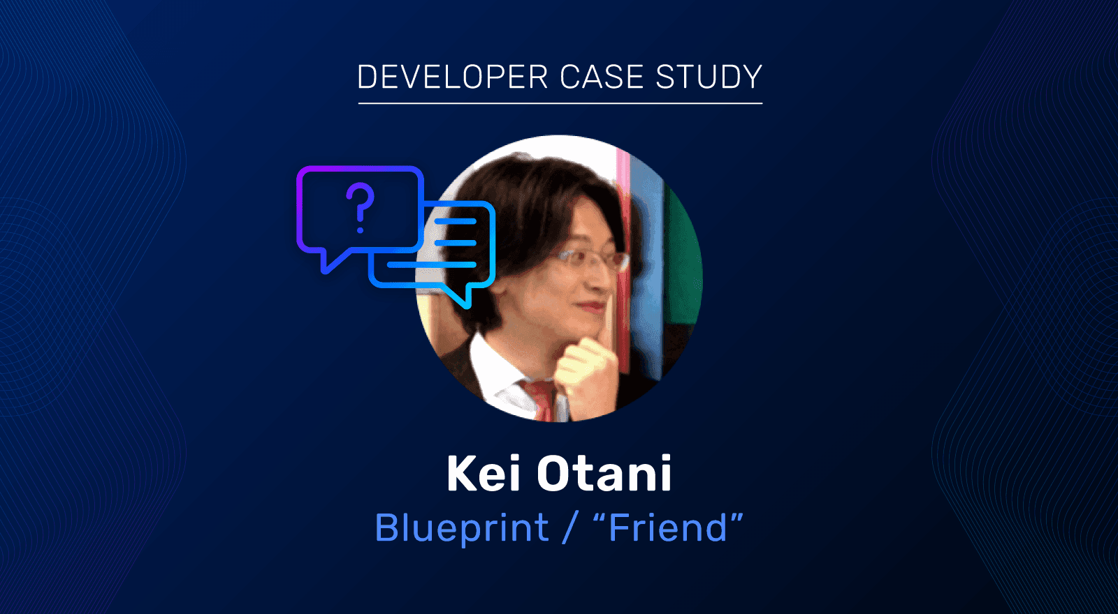 Featured image for "Developer Case Study: Kei Otani / Blueprint "Friend""