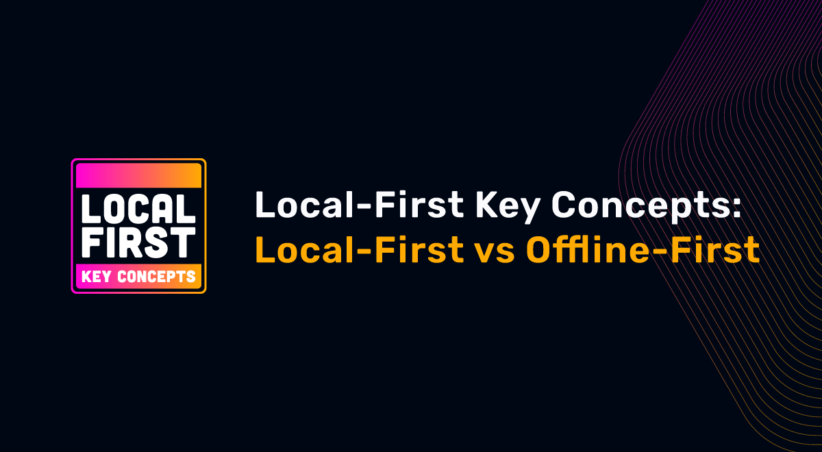 Local-First Key Concepts: Offline-First Vs Local-First
